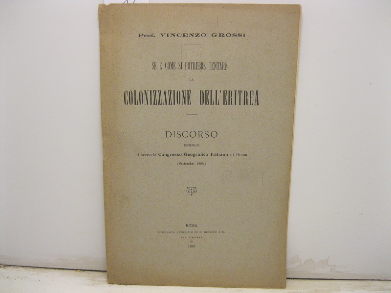 Se e come si potrebbe tentare la colonizzazione dell'Eritrea. Discorso pronunciato al secondo Congresso Geografico Italiano di Roma (settembre 1895)